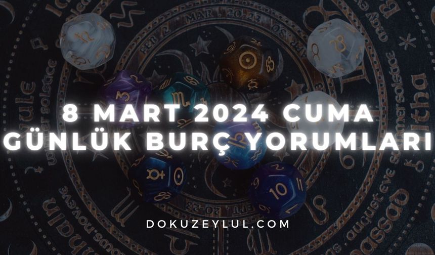 8 Mart 2024 Cuma Günlük Burç Yorumları