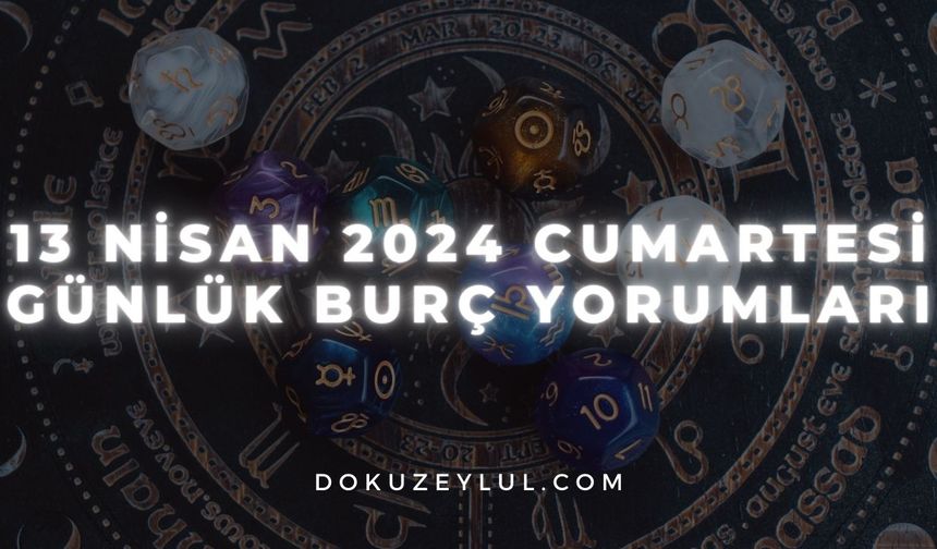 13 Nisan 2024 Cumartesi Günlük Burç Yorumları