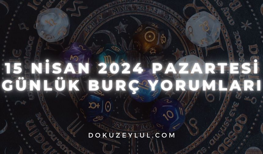 15 Nisan 2024 Pazartesi Günlük Burç Yorumları