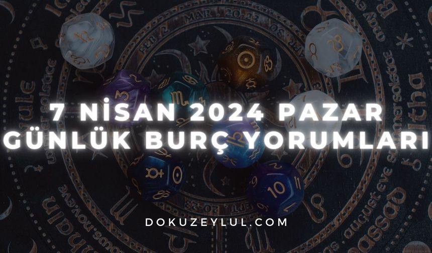 7 Nisan 2024 Pazar Günlük Burç Yorumları