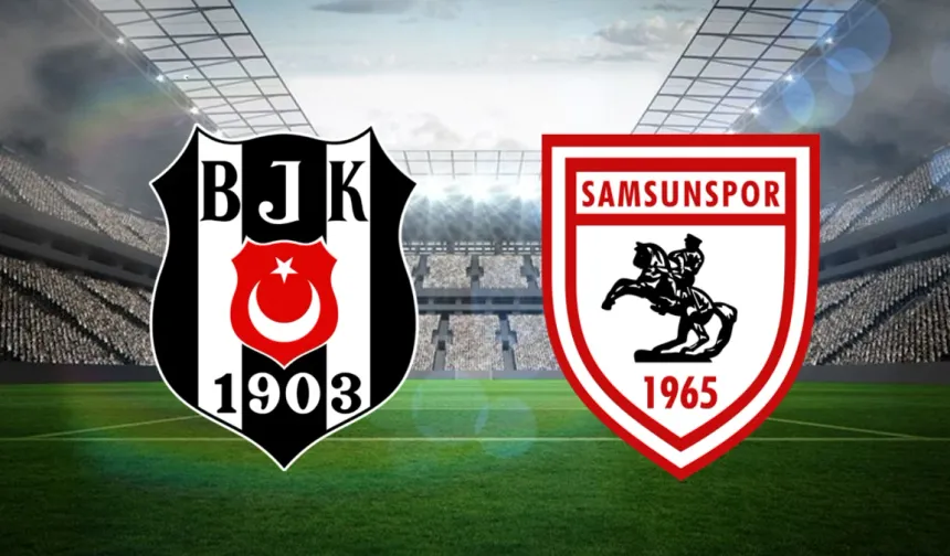 Beşiktaş-Samsunspor maçının ilk 11'leri açıklandı