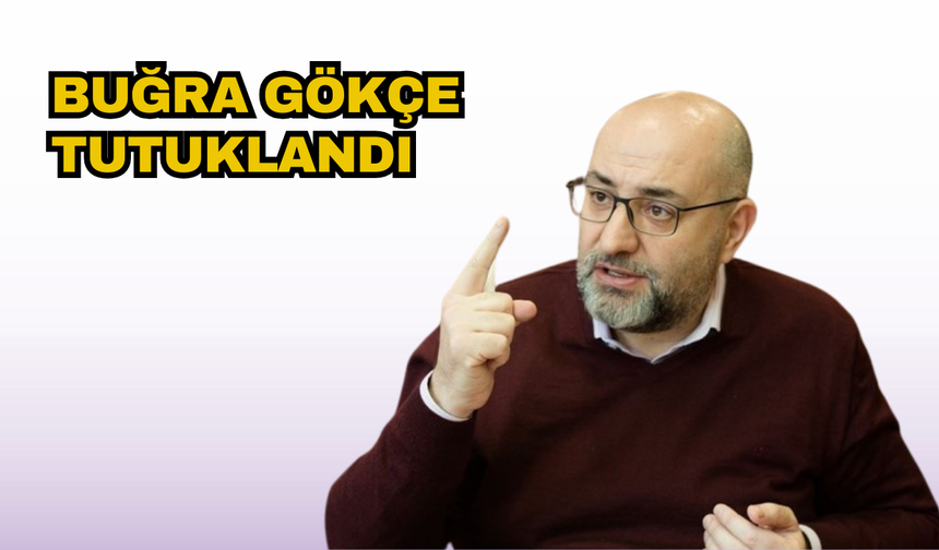 BUĞRA GÖKCE TUTUKLANDI!