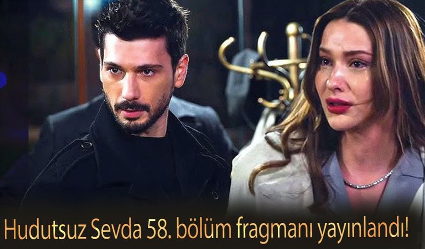 Hudutsuz Sevda 58. bölüm fragmanı yayınlandı! Hudutsuz Sevda 57. son bölümde neler oldu?