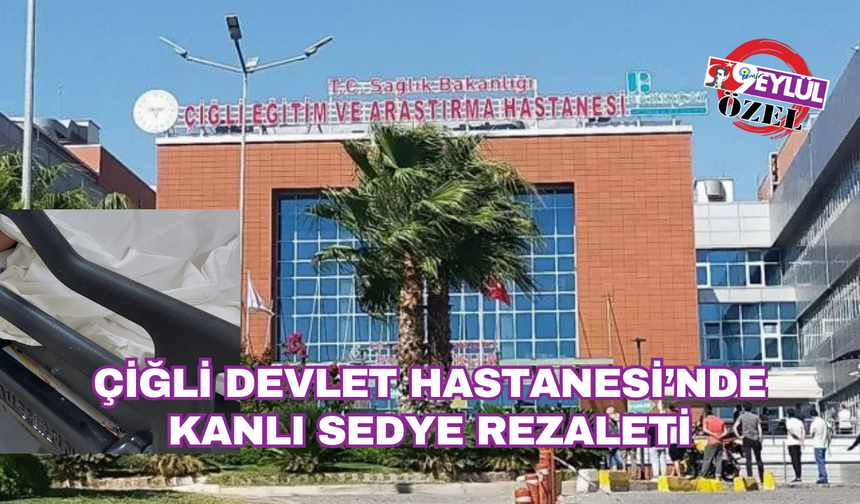 Çiğli Devlet Hastanesi’nde kanlı sedye rezaleti