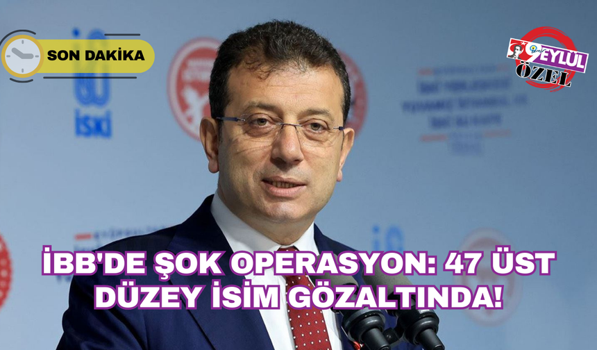 İBB'de Şok Operasyon: 47 Üst Düzey İsim Gözaltında!