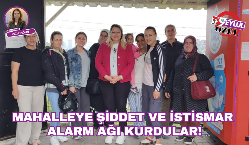 Mahalleye şiddet ve istismar alarm ağı kurdular!