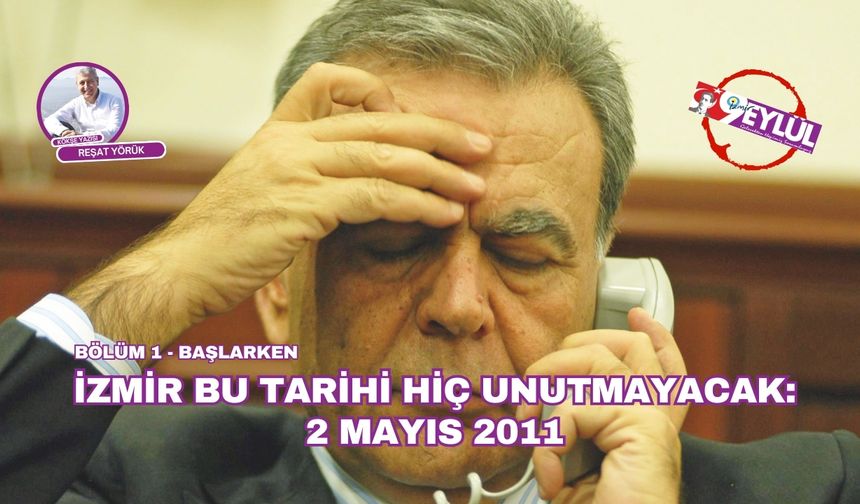 Reşat Yörük yazdı... İzmir bu tarihi hiç unutmayacak: 2 Mayıs 2011 - Başlarken
