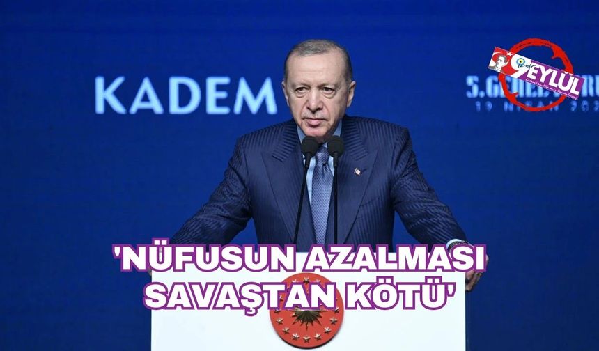 Erdoğan: 'Nüfusun azalması savaştan kötü'