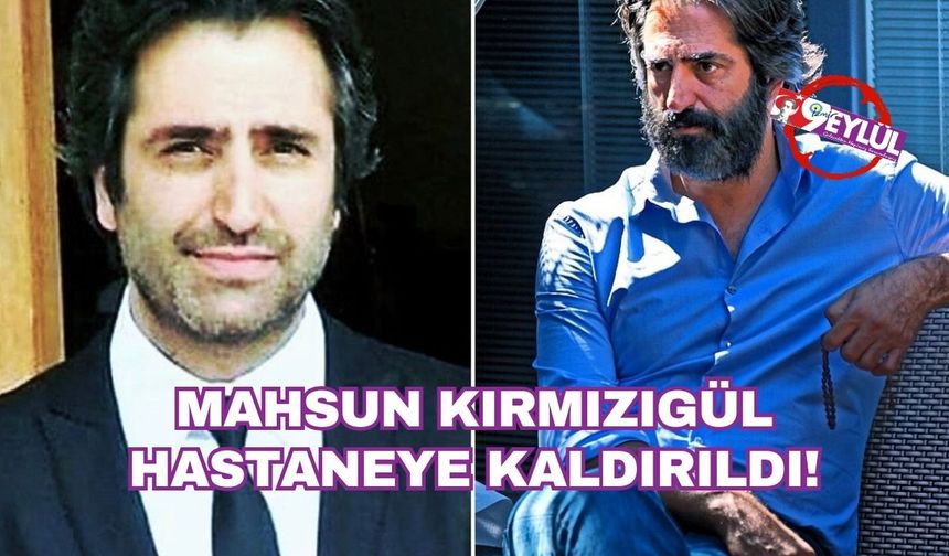 Mahsun Kırmızıgül hastaneye kaldırıldı!