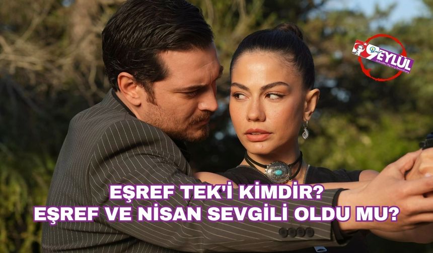 Eşref Tek'i Kimdir? Eşref ve Nisan Sevgili Oldu mu?
