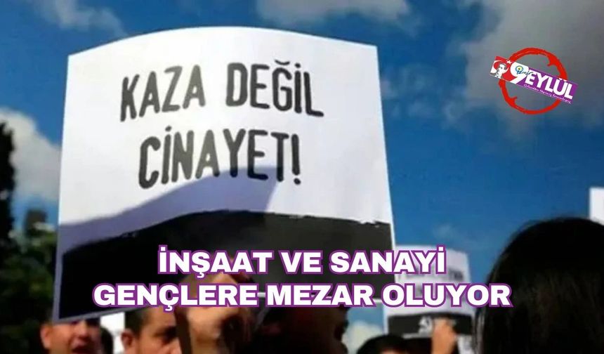 İnşaat ve sanayi gençlere mezar oluyor