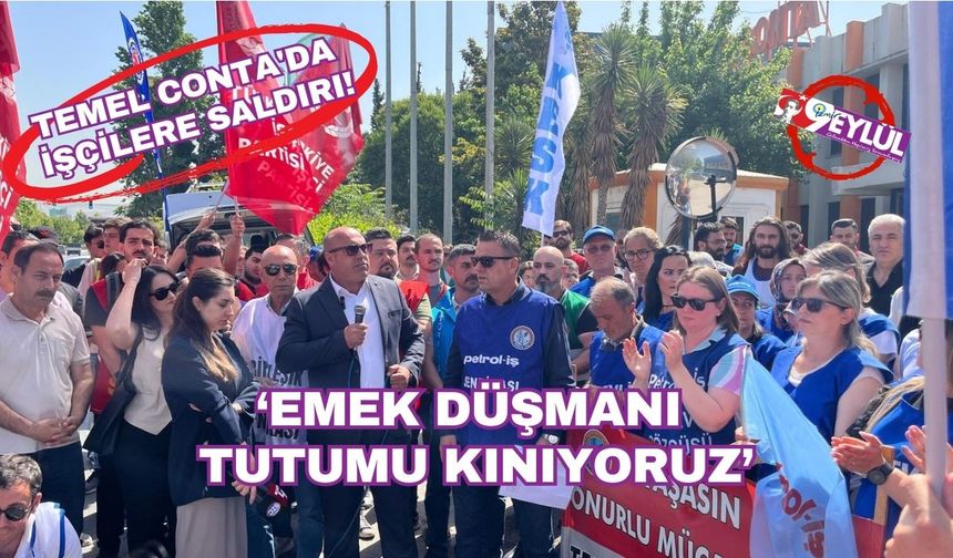 Temel Conta'da işçilere saldırı: Emek düşmanı tutumu kınıyoruz