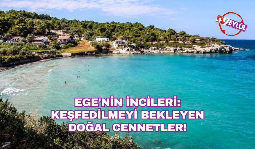 Ege'nin incileri: Keşfedilmeyi bekleyen doğal cennetler!