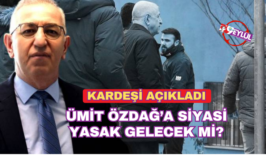 Kardeşi açıkladı! Ümit Özdağ'a siyasi yasak gelecek mi?