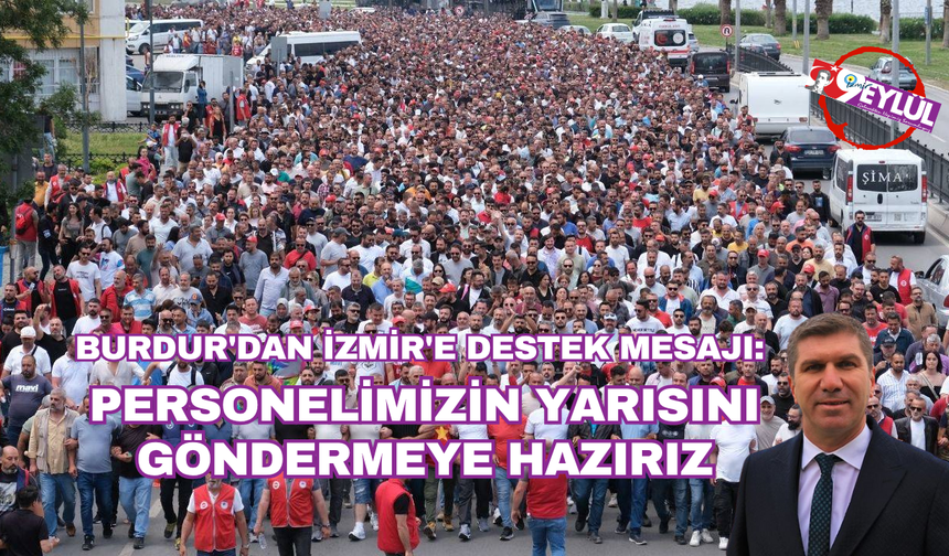 Burdur'dan İzmir'e destek mesajı: Personelimizin yarısını göndermeye hazırız