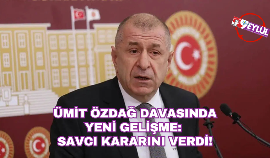 Ümit Özdağ davasında yeni gelişme: Savcı kararını verdi!