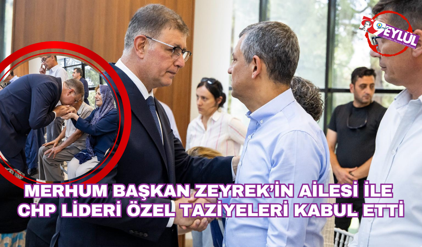Merhum Başkan Zeyrek’in ailesi ile CHP Lideri Özel taziyeleri kabul etti