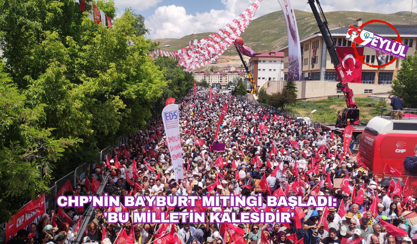 CHP’nin Bayburt mitingi başladı: 'Bu milletin kalesidir'
