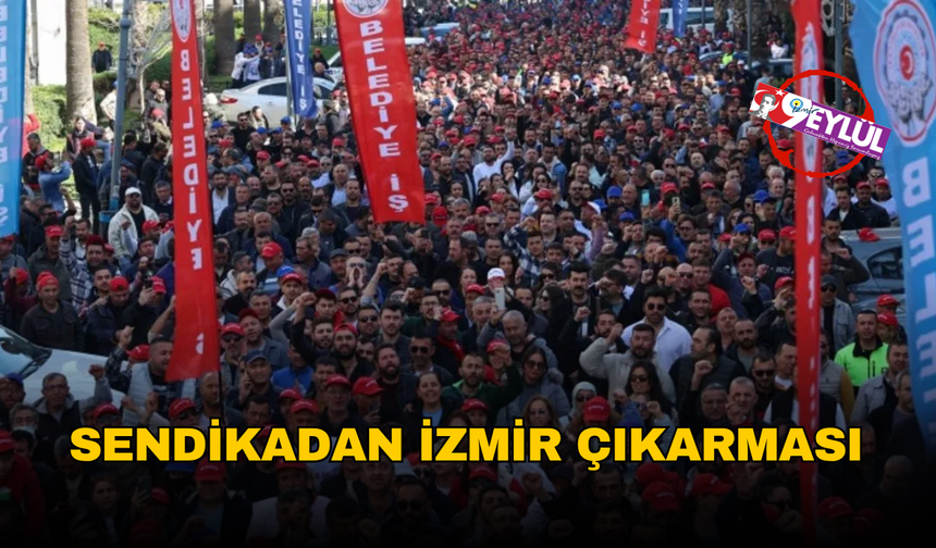 Sendikadan İzmir çıkarması