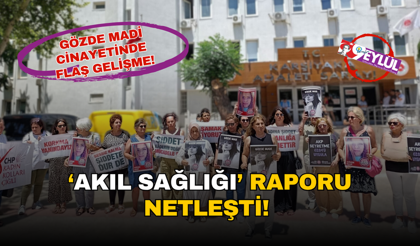 Gözde Madi cinayetinde 'akıl sağlığı' gelişmesi!