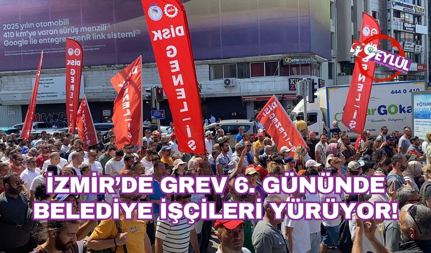 İzmir’de grev 6. Gününde: Belediye işçileri yürüyor!