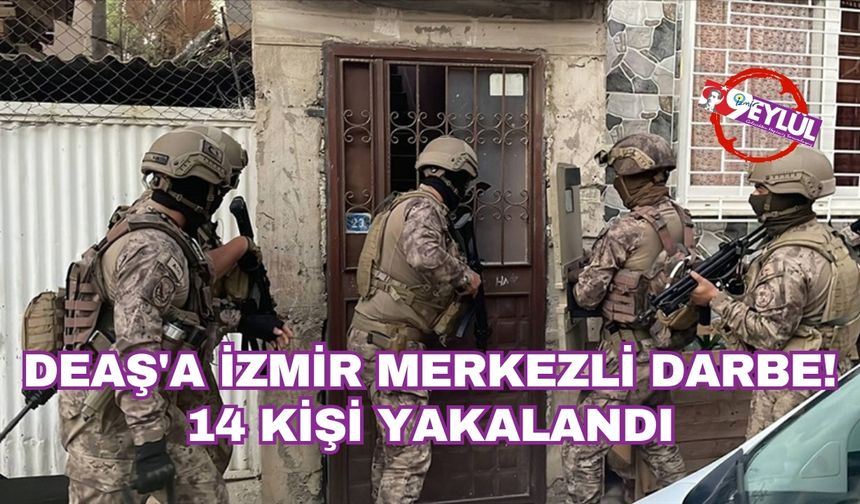 DEAŞ'a İzmir merkezli darbe! 14 kişi yakalandı