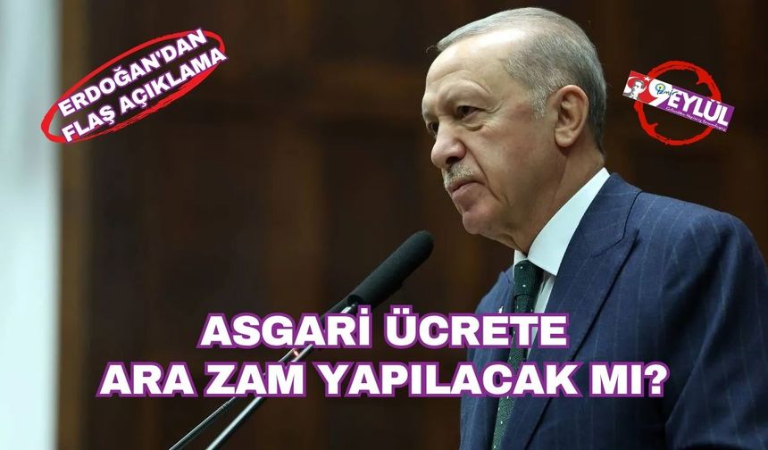 Erdoğan'dan flaş açıklama: Asgari ücrete ara zam olacak mı?