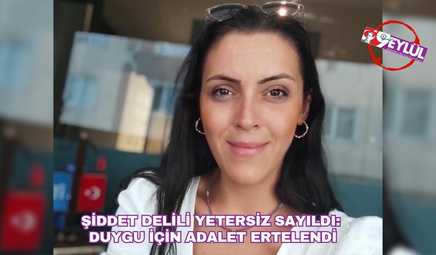 Şiddet delili yetersiz sayıldı: Duygu için adalet ertelendi