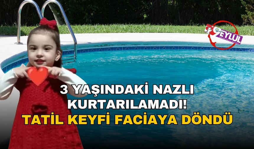 3 yaşındaki Nazlı, havuzda hayatını kaybetti