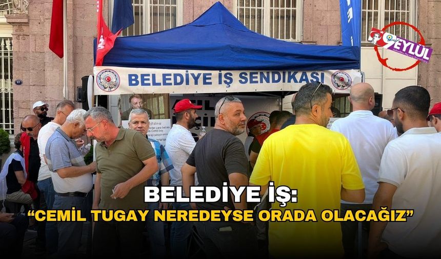 Belediye İş: “Cemil Tugay neredeyse biz orada olacağız”