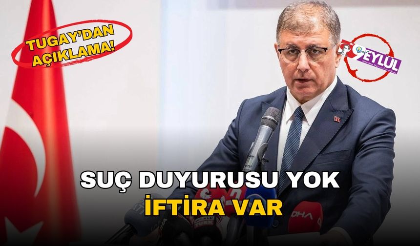 Tugay'dan açıklama geldi: Suç duyurusu yok iftira var!