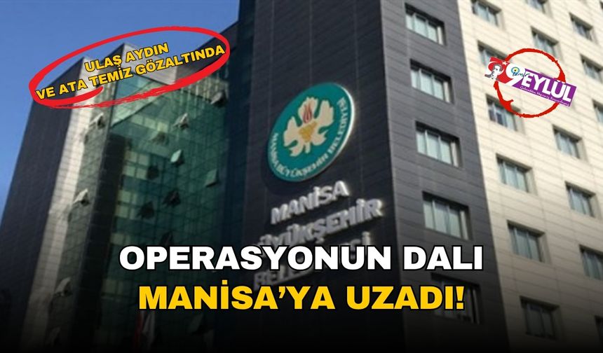Operasyonun dalı Manisa'ya uzadı!