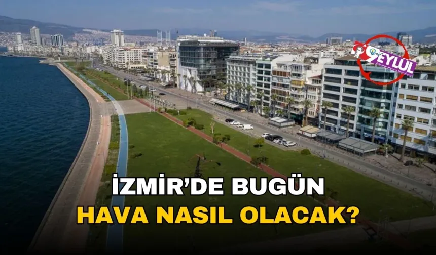 İzmir'de bugün hava nasıl olacak? 9 Temmuz 2025 İzmir hava durumu