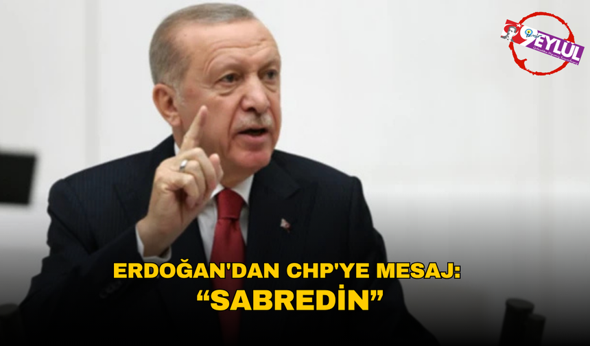 Erdoğan'dan CHP'ye Operasyon Mesajı: "Sabredin"