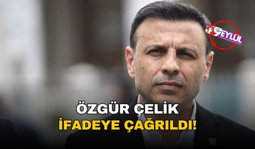 Özgür Çelik ifadeye çağrıldı