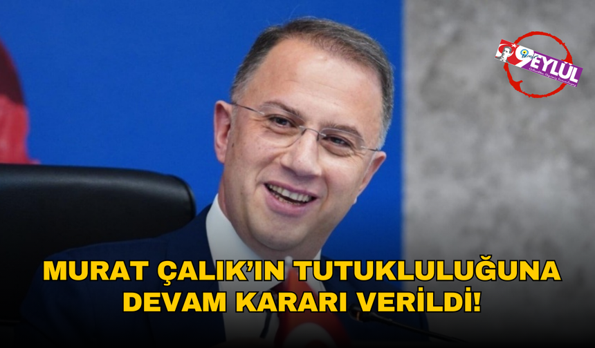 Murat Çalık’ın tutukluluğuna devam kararı verildi!