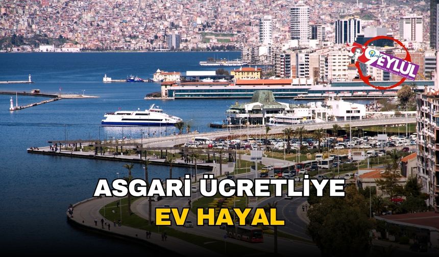 Asgari ücretle ev hayali imkansıza yakın: İzmir'de 1 metrekare konut için 2 maaş yetmiyor