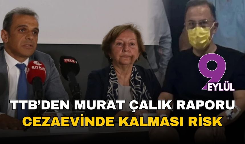 Türk Tabipleri Birliği’nden kritik rapor: Mehmet Murat Çalık’ın cezaevi koşullarında kalması sağlık açısından risk