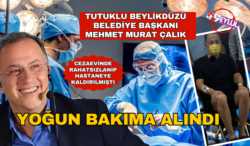 Mehmet Murat Çalık, yoğun bakıma kaldırıldı
