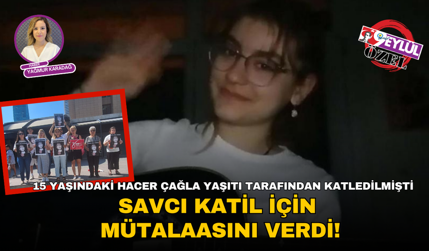 15 yaşında yaşıtı tarafından katledilen Hacer Çağla Çetinalp davasında savcı mütalaasını verdi!