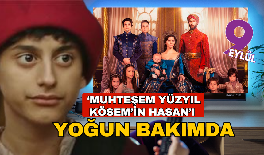 Muhteşem Yüzyıl Kösem'in Hasan'ı yoğun bakımda
