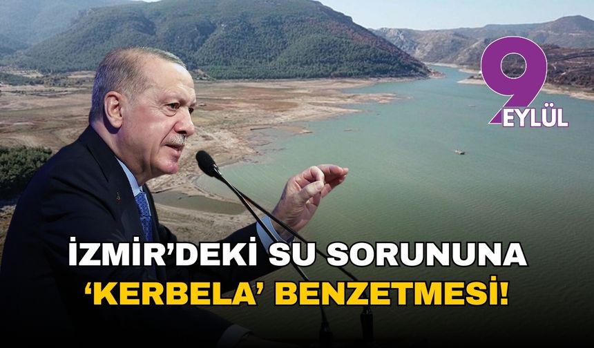 Erdoğan'dan İzmir'deki su sorununa 'Kerbela' benzetmesi