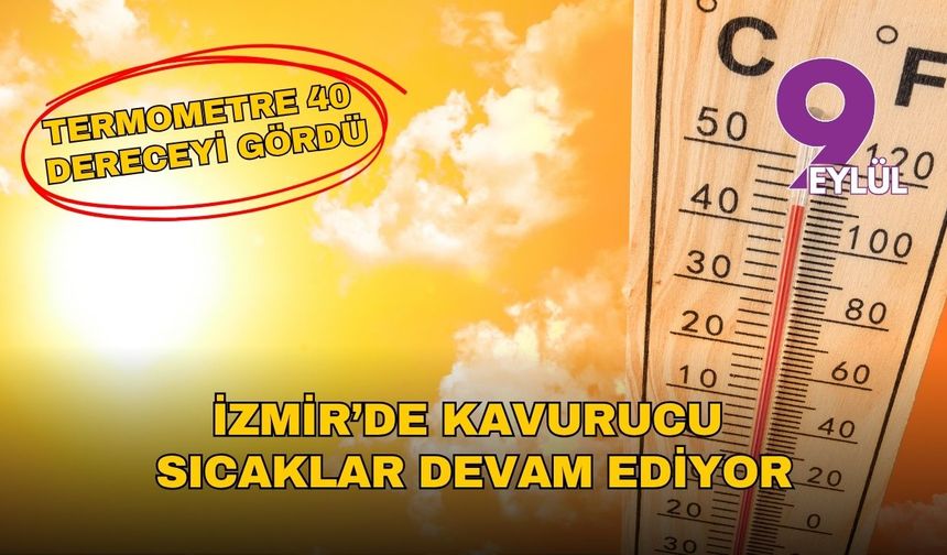 İzmir’de kavurucu sıcaklar devam ediyor: Termometreler 40 dereceyi gösteriyor