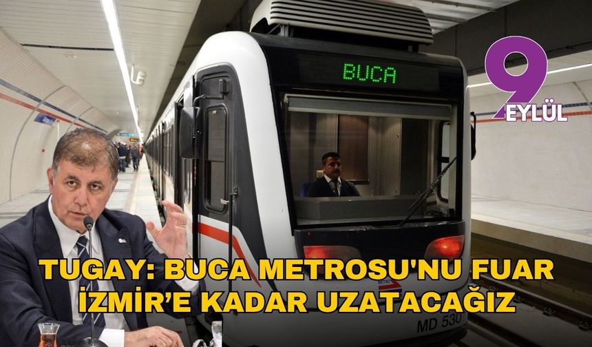 Tugay: Buca Metrosu'nu Fuar İzmir’e kadar uzatacağız