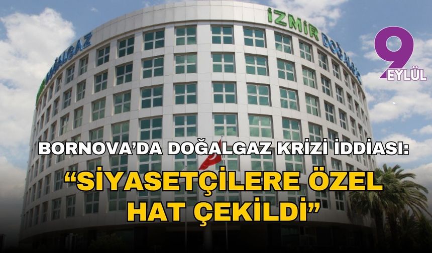Bornova’da doğalgaz krizi iddiası: “Siyasetçilere özel hat çekildi”