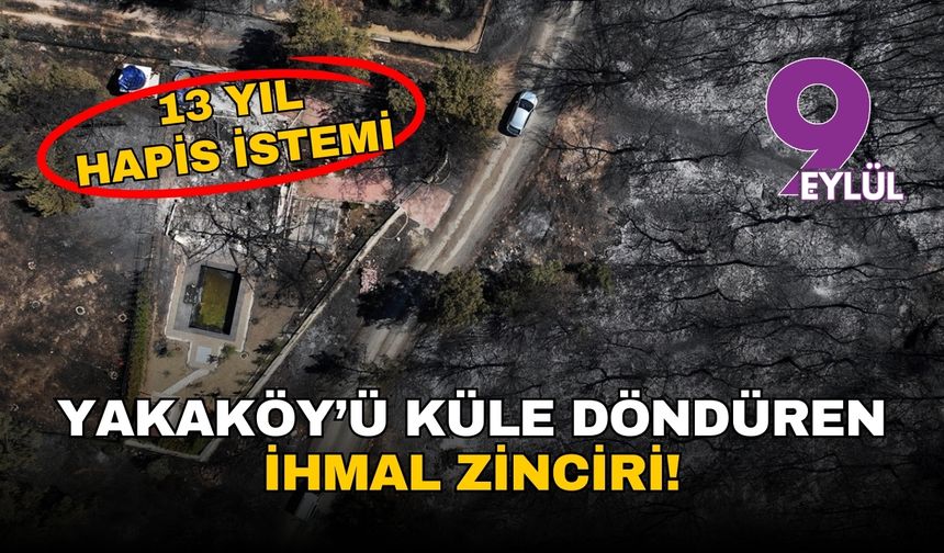 İzmir Bornova Yakaköy'ü küle döndüren ihmal zinciri: 3 sanık için 13'er yıl hapis istemi!