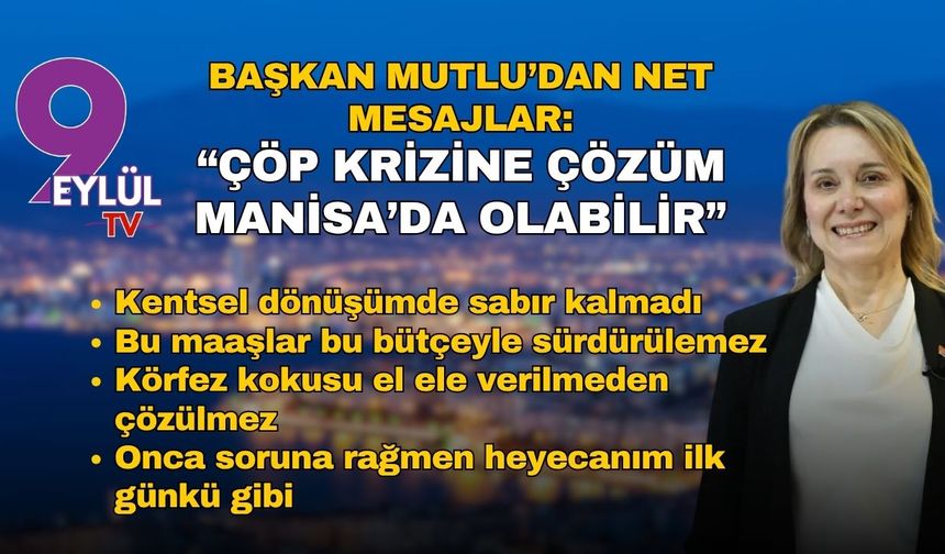 Başkan Mutlu’dan net mesajlar: Çöp krizine çözüm Manisa’da olabilir