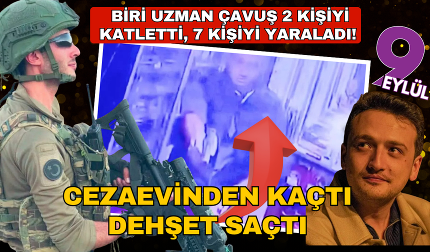Cezaevinden kaçıp dehşet saçtı: Biri uzman çavuş 2 kişiyi katletti, 7 kişiyi yaraladı!