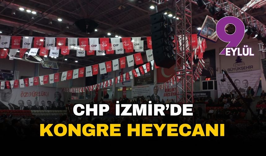 CHP İzmir'de kongre heyecanı: Sitem ve sloganlar bir arada