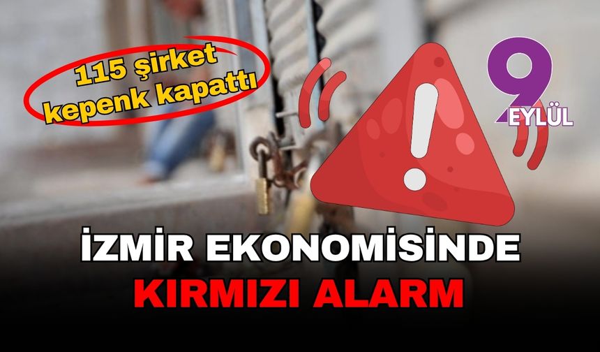 İzmir ekonomisinde kırmızı alarm... 115 şirket kepenk kapattı!